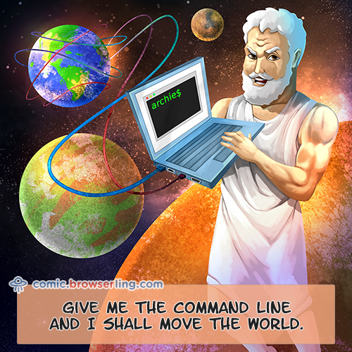 Give me the command line and I shall move the world.