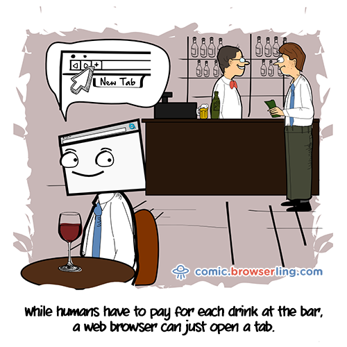 While humans have to pay for each drink at the bar, a web browser can just open a tab.