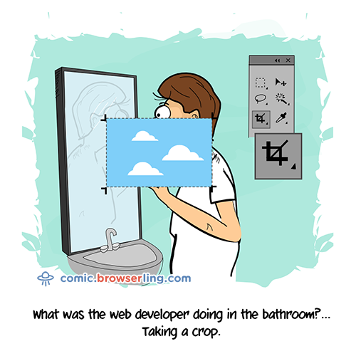 What was the web developer doing in the bathroom? ... Taking a crop.