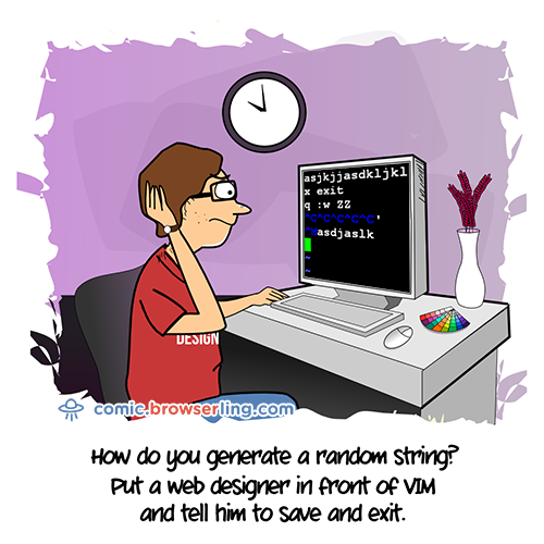 How do you generate a random string? ... Put a web designer in front of VIM and tell him to save and exit.