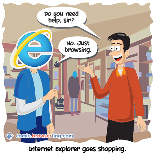 Internet Explorer goes shopping. An employee asks, "Do you need help?" Internet Explorer responds, "No. Just browsing."