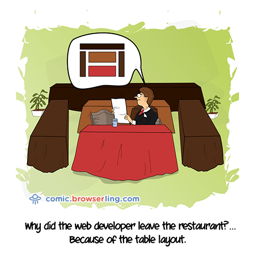 Why did the web developer leave the restaurant? ... Because of the table layout.