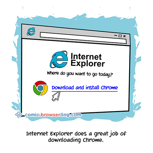 Internet Explorer does a great job of downloading Chrome.